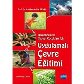 Okulöncesi ve İlkokul Çocukları İçin Uygulamalı Çevre Eğitimi - Handan Asude Başal