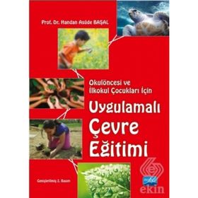 Okulöncesi ve İlkokul Çocukları İçin Uygulamalı Çevre Eğitimi - Handan Asude Başal