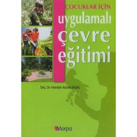 Okulöncesi ve İlkokul Çocukları İçin Uygulamalı Çevre Eğitimi - Handan Asude Başal