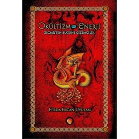 OKÜLTİZM VE ENERJI GEÇMİŞTEN BUGÜNE GIZEMCILIK İLGİ ALANLARI TRADİSYONLARI - FERDA ERCAN UYULAN