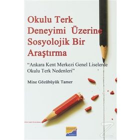 OKULU TERK DENEYIMI ÜZERINE SOSYOLOJIK BIR ARAŞTIRMA ANKARA KENT MERKEZI GENEL LISELERDE OKULU TERK NEDENLERI - MINE GÖZÜBÜYÜK TAMER