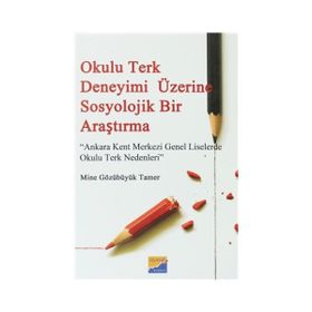 OKULU TERK DENEYIMI ÜZERINE SOSYOLOJIK BIR ARAŞTIRMA ANKARA KENT MERKEZI GENEL LISELERDE OKULU TERK NEDENLERI - MINE GÖZÜBÜYÜK TAMER