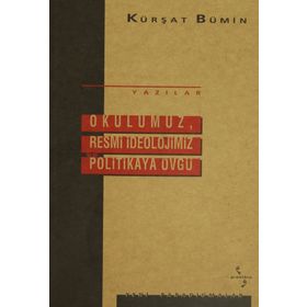 Okulumuz, Resmi İdeolojimiz ve Politikaya Övgü - Kürşat Bumin