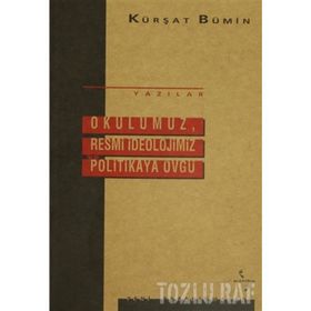 Okulumuz, Resmi İdeolojimiz ve Politikaya Övgü - Kürşat Bumin