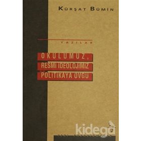 Okulumuz, Resmi İdeolojimiz ve Politikaya Övgü - Kürşat Bumin