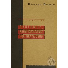 Okulumuz, Resmi İdeolojimiz ve Politikaya Övgü - Kürşat Bumin