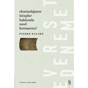 Okumadığımız Kitaplar Hakkında Nasıl Konuşuruz? - Pierre Bayard