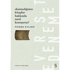 Okumadığımız Kitaplar Hakkında Nasıl Konuşuruz? - Pierre Bayard