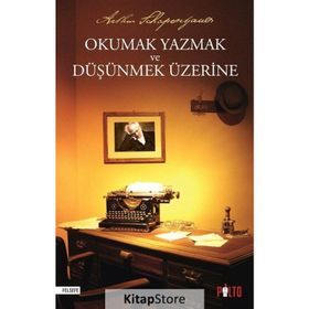Okumak Yazmak ve Düşünmek Üzerine - Arthur Schopenhauer