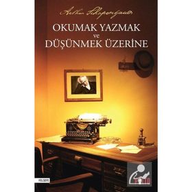 Okumak Yazmak ve Düşünmek Üzerine - Arthur Schopenhauer