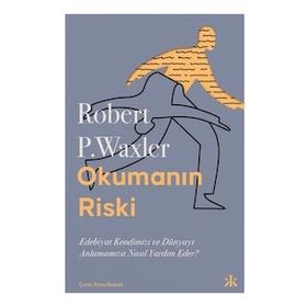 Okumanın Riski - Edebiyat Kendimizi ve Dünyamızı Anlamamıza Nasıl Yardım Eder? - Robert P. Waxler - Kafka Kitap