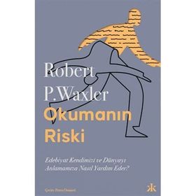 Okumanın Riski - Edebiyat Kendimizi ve Dünyamızı Anlamamıza Nasıl Yardım Eder? - Robert P. Waxler - Kafka Kitap