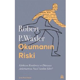 Okumanın Riski - Edebiyat Kendimizi ve Dünyamızı Anlamamıza Nasıl Yardım Eder? - Robert P. Waxler - Kafka Kitap
