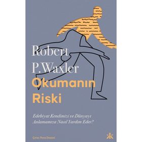 Okumanın Riski - Edebiyat Kendimizi ve Dünyamızı Anlamamıza Nasıl Yardım Eder? - Robert P. Waxler - Kafka Kitap