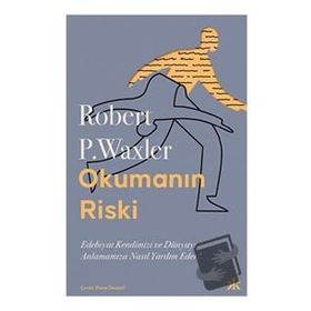 Okumanın Riski - Edebiyat Kendimizi ve Dünyamızı Anlamamıza Nasıl Yardım Eder? - Robert P. Waxler - Kafka Kitap