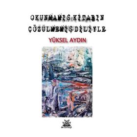 Okunmamış Kitabın Çözülmemiş Diliyle - Yüksel Aydın