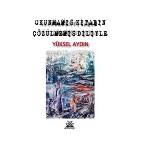 Okunmamış Kitabın Çözülmemiş Diliyle - Yüksel Aydın