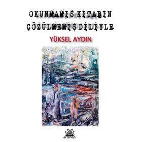 Okunmamış Kitabın Çözülmemiş Diliyle - Yüksel Aydın