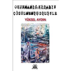 Okunmamış Kitabın Çözülmemiş Diliyle - Yüksel Aydın