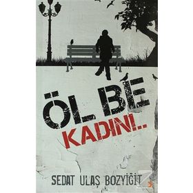 ÖL BE KADIN!.. - SEDAT ULAŞ BOZYIĞIT
