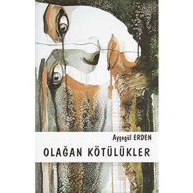Olağan Kötülükler - Ayşegül Erden