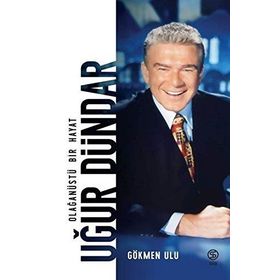 Olağanüstü Bir Hayat Uğur Dündar - Gökmen Ulu