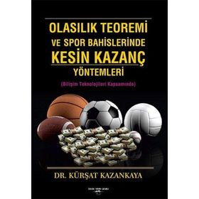 Olasılık Teoremi ve Spor Bahislerinde Kesin Kazanç Yöntemleri Kürşat Kazankaya