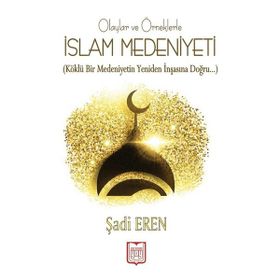 Olaylar ve Örneklerle İslam Medeniyeti - Şadi Eren