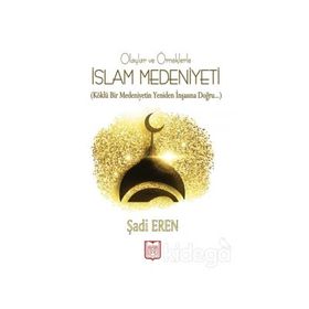 Olaylar ve Örneklerle İslam Medeniyeti - Şadi Eren