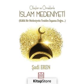 Olaylar ve Örneklerle İslam Medeniyeti - Şadi Eren