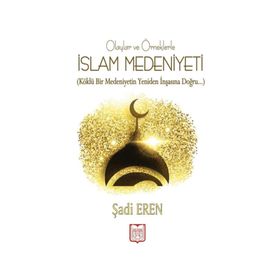 Olaylar ve Örneklerle İslam Medeniyeti - Şadi Eren