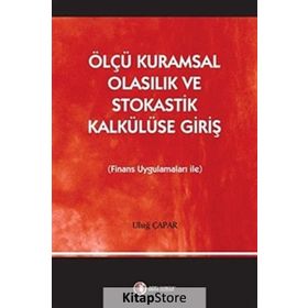 ÖLÇÜ KURAMSAL OLASILIK VE STOKASTIK KALKÜLÜSE GIRIŞ FINANS UYGULAMALARI İLE - ULUĞ ÇAPAR