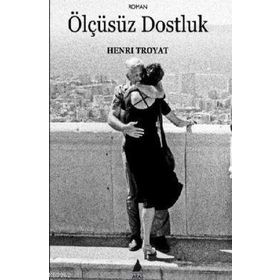 ÖLÇÜSÜZ DOSTLUK - HENRI TROYAT