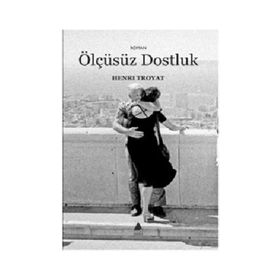 ÖLÇÜSÜZ DOSTLUK - HENRI TROYAT