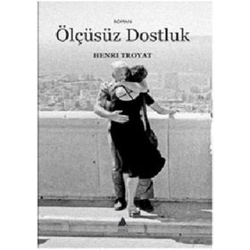 ÖLÇÜSÜZ DOSTLUK - HENRI TROYAT