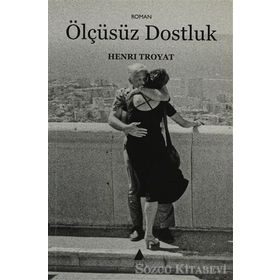 ÖLÇÜSÜZ DOSTLUK - HENRI TROYAT