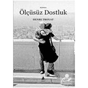 ÖLÇÜSÜZ DOSTLUK - HENRI TROYAT
