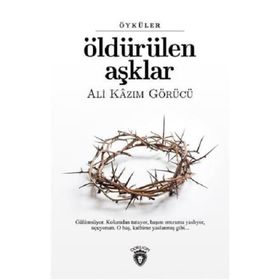 Öldürülen Aşklar - Ali Kazım Görücü