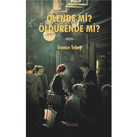 Ölende Mi? Öldürende Mi? - Gamze Tekeş