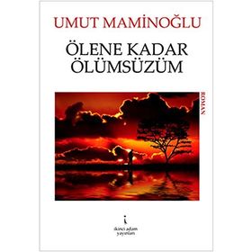 ÖLENE KADAR ÖLÜMSÜZÜM - UMUT MAMINOĞLU