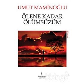 ÖLENE KADAR ÖLÜMSÜZÜM - UMUT MAMINOĞLU