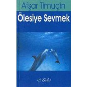 ÖLESİYE SEVMEK - AŞFAR TİMUÇİN
