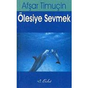 ÖLESİYE SEVMEK - AŞFAR TİMUÇİN