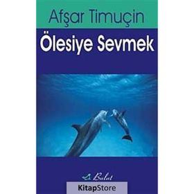 ÖLESİYE SEVMEK - AŞFAR TİMUÇİN
