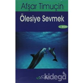 ÖLESİYE SEVMEK - AŞFAR TİMUÇİN