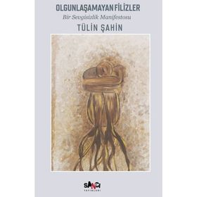 Olgunlaşamayan Filizler Bir Sevgisizlik Manifestosu Tülin Şahin