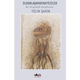 Olgunlaşamayan Filizler Bir Sevgisizlik Manifestosu Tülin Şahin