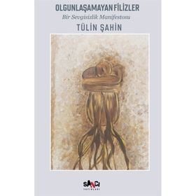 Olgunlaşamayan Filizler Bir Sevgisizlik Manifestosu Tülin Şahin