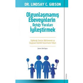 Olgunlaşmamış Ebeveynlerin Açtığı Yaraları İyileştirmek - Dr. C Lindsay Gibson