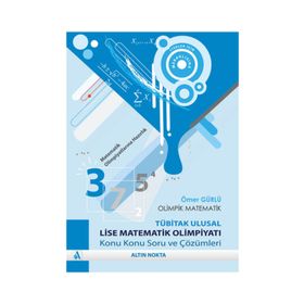 OLIMPIK MATEMATIK-TÜBİTAK ULUSAL LISE MATEMATIK OLİMPİYATI KONU KONU SORU VE ÇÖZÜMLERİ - ÖMER GÜRLÜ